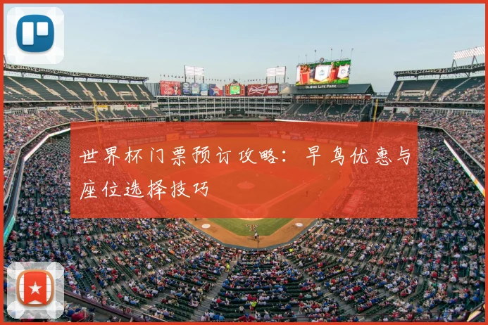 世界杯门票预订攻略：早鸟优惠与座位选择技巧